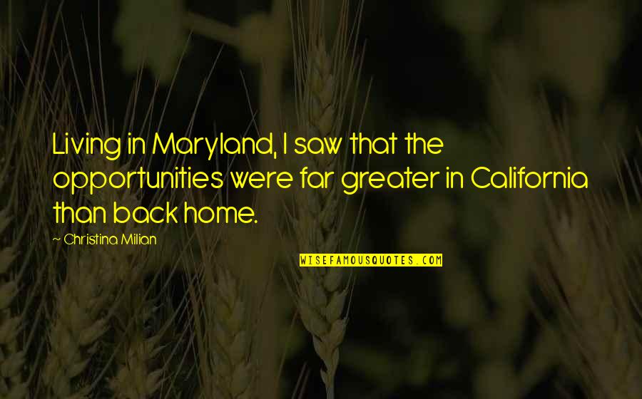 Back In Home Quotes By Christina Milian: Living in Maryland, I saw that the opportunities