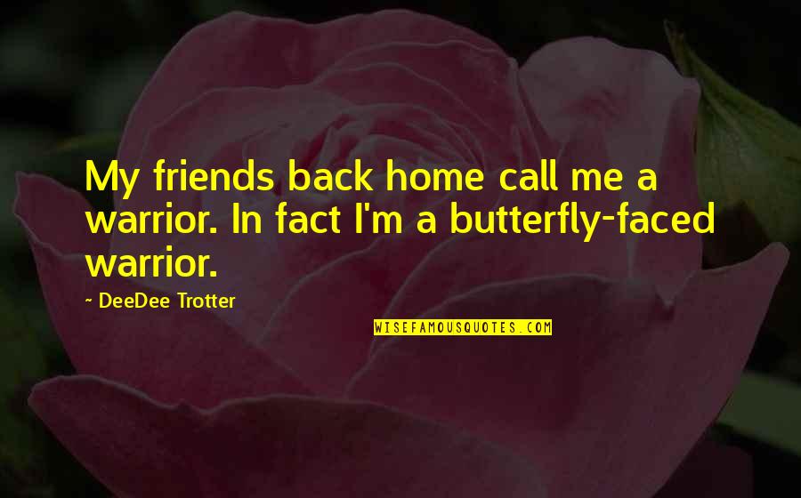 Back In Home Quotes By DeeDee Trotter: My friends back home call me a warrior.