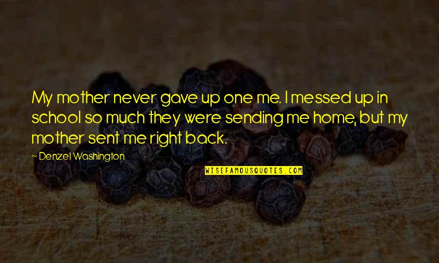 Back In Home Quotes By Denzel Washington: My mother never gave up one me. I