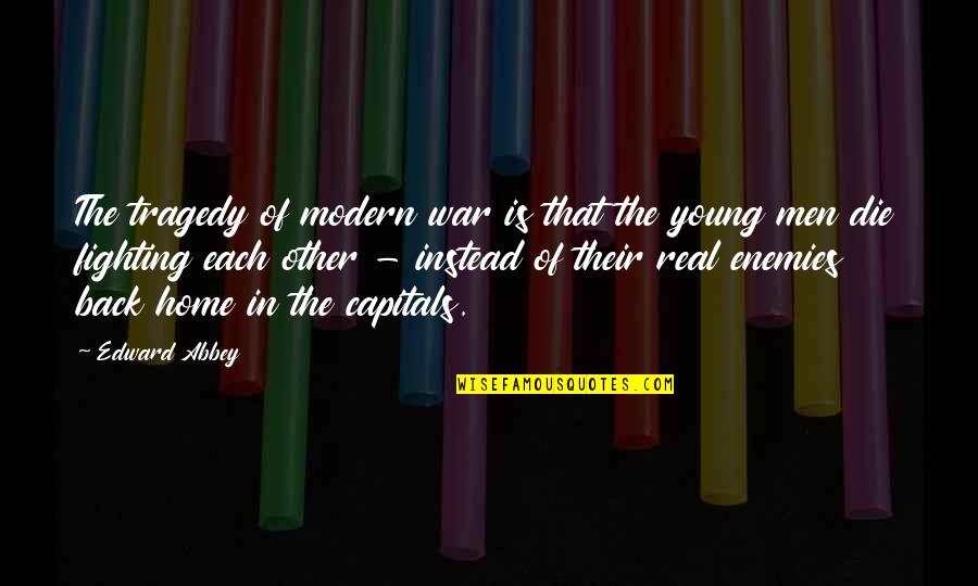 Back In Home Quotes By Edward Abbey: The tragedy of modern war is that the