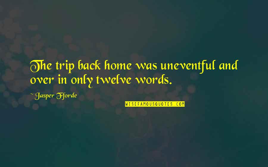 Back In Home Quotes By Jasper Fforde: The trip back home was uneventful and over