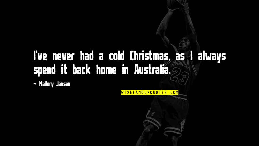 Back In Home Quotes By Mallory Jansen: I've never had a cold Christmas, as I