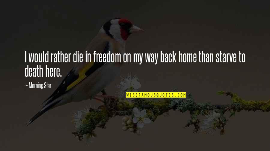 Back In Home Quotes By Morning Star: I would rather die in freedom on my