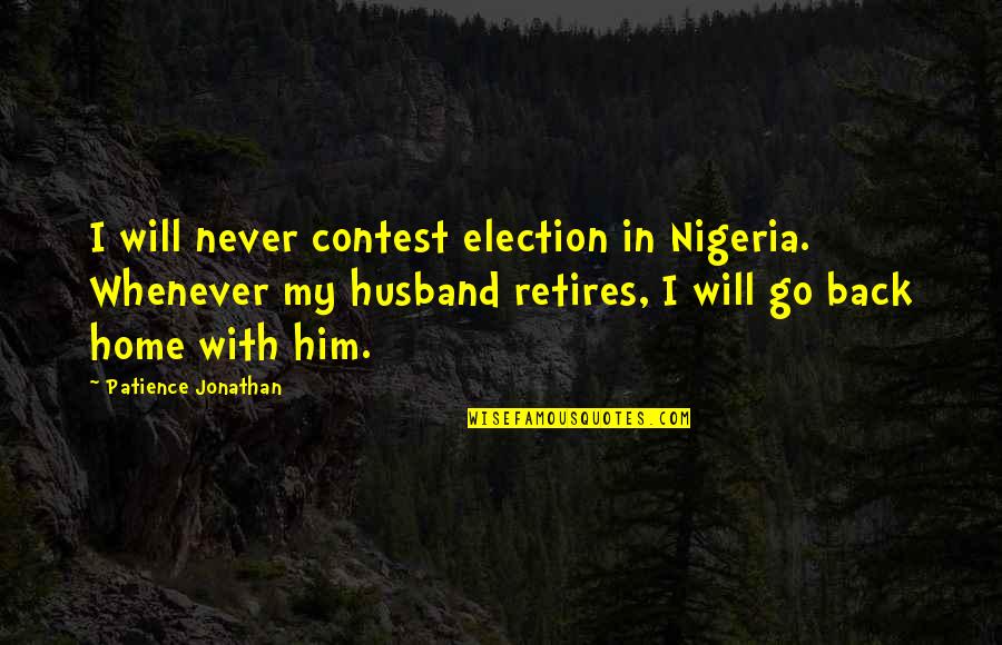 Back In Home Quotes By Patience Jonathan: I will never contest election in Nigeria. Whenever