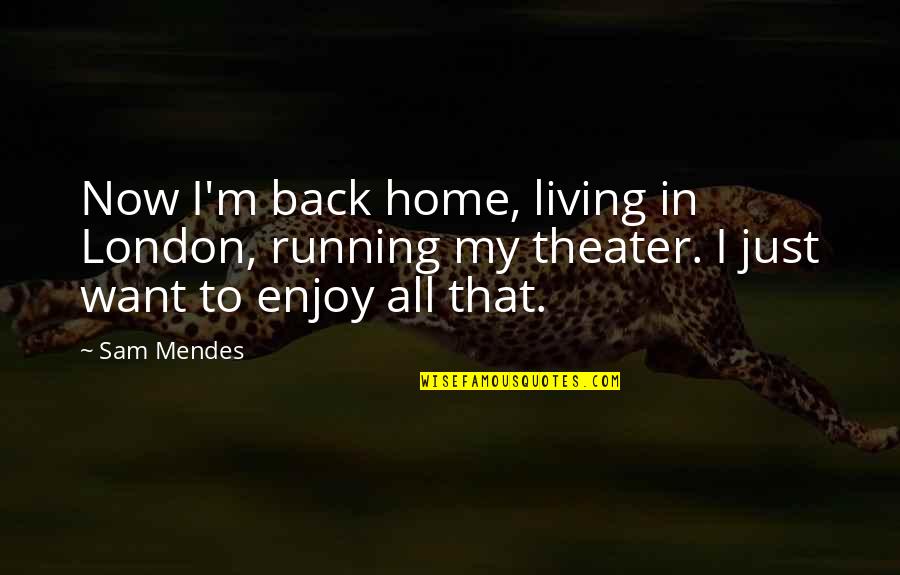 Back In Home Quotes By Sam Mendes: Now I'm back home, living in London, running