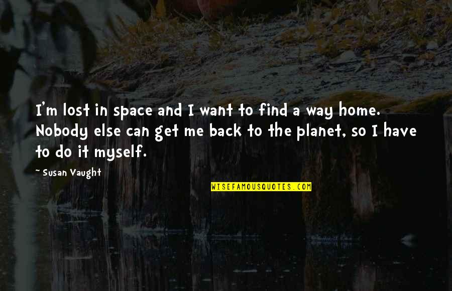Back In Home Quotes By Susan Vaught: I'm lost in space and I want to