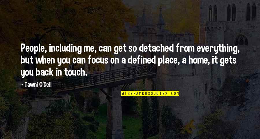 Back In Home Quotes By Tawni O'Dell: People, including me, can get so detached from