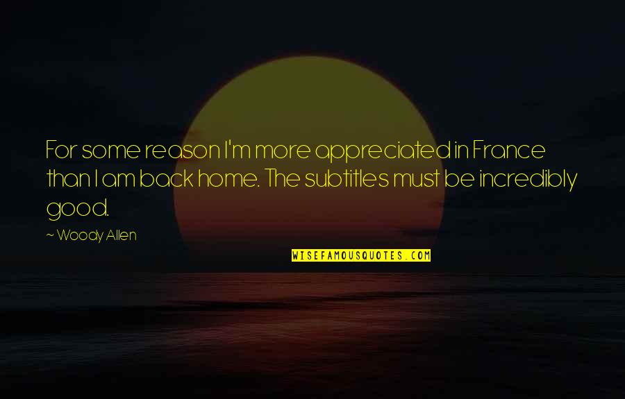 Back In Home Quotes By Woody Allen: For some reason I'm more appreciated in France