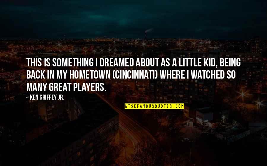 Back In Hometown Quotes By Ken Griffey Jr.: This is something I dreamed about as a Back In Hometown Quotes By Ken Griffey Jr.: This is something I dreamed about as a