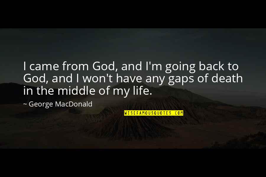 Back In Life Quotes By George MacDonald: I came from God, and I'm going back