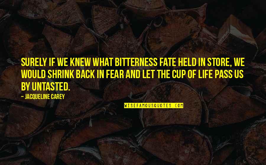 Back In Life Quotes By Jacqueline Carey: Surely if we knew what bitterness fate held