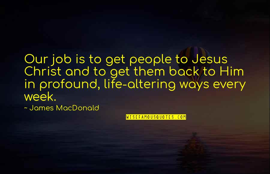 Back In Life Quotes By James MacDonald: Our job is to get people to Jesus