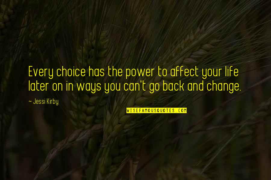 Back In Life Quotes By Jessi Kirby: Every choice has the power to affect your