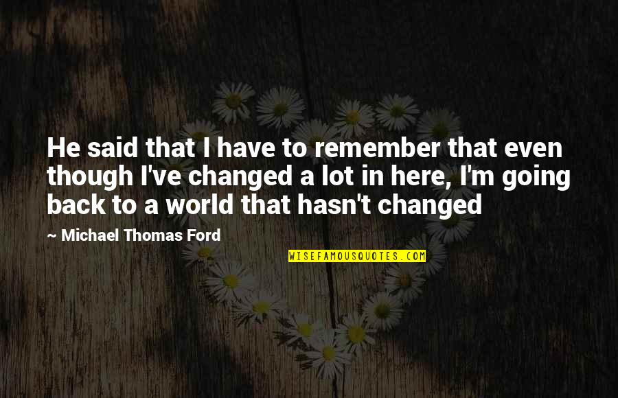 Back In Life Quotes By Michael Thomas Ford: He said that I have to remember that