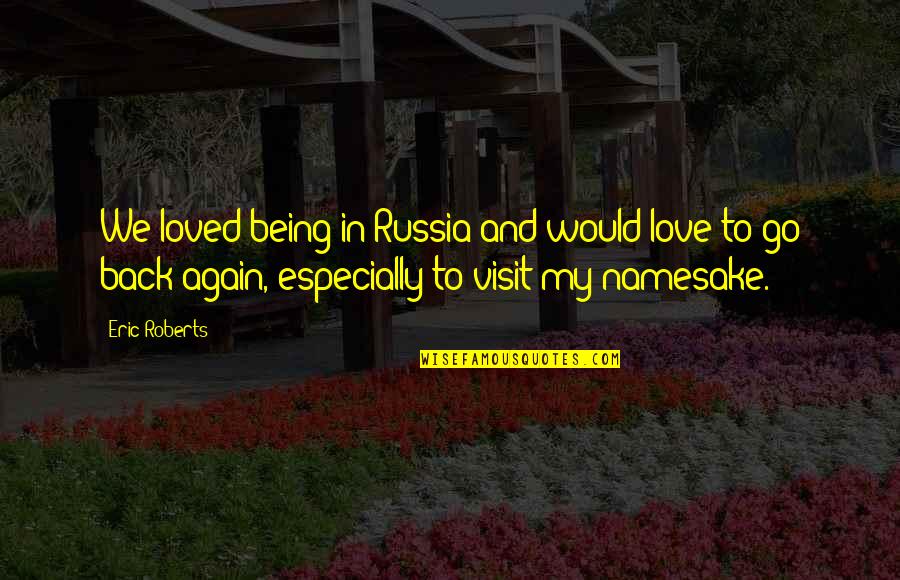 Back In Love Again Quotes By Eric Roberts: We loved being in Russia and would love