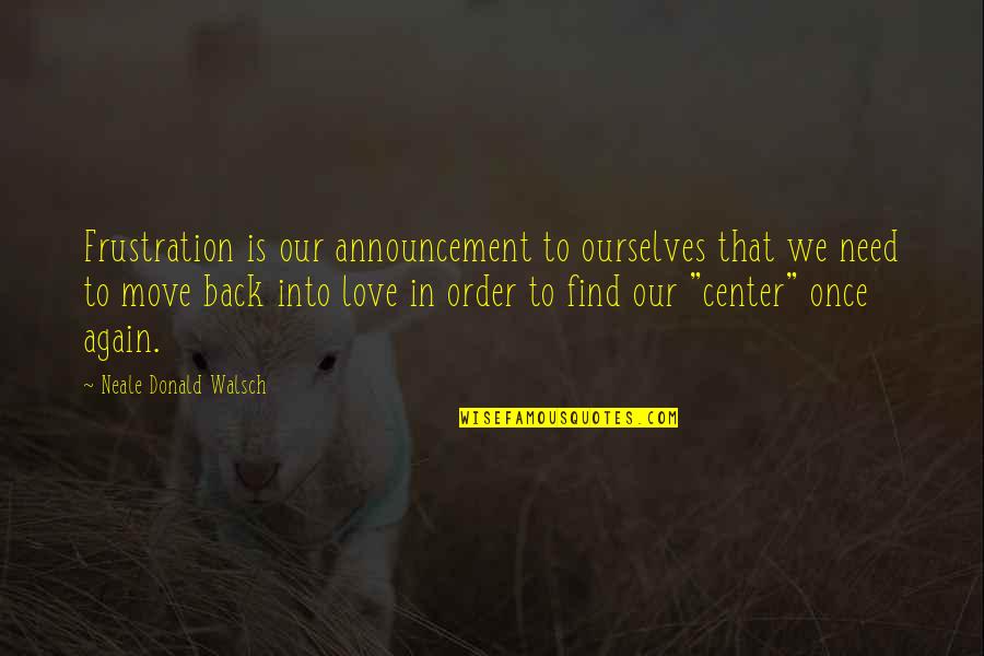 Back In Love Again Quotes By Neale Donald Walsch: Frustration is our announcement to ourselves that we