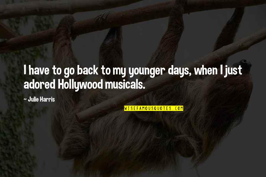 Back In My Days Quotes By Julie Harris: I have to go back to my younger