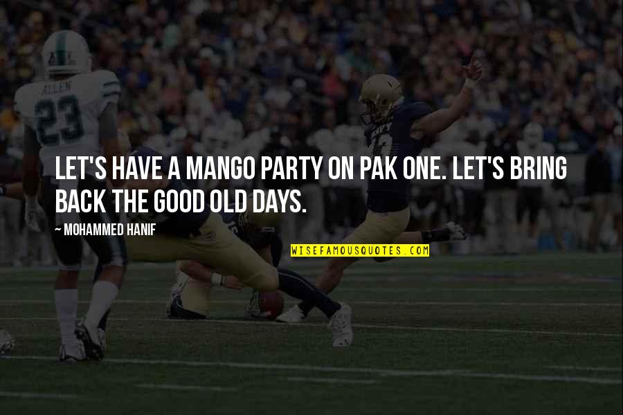 Back In My Days Quotes By Mohammed Hanif: Let's have a mango party on Pak One.