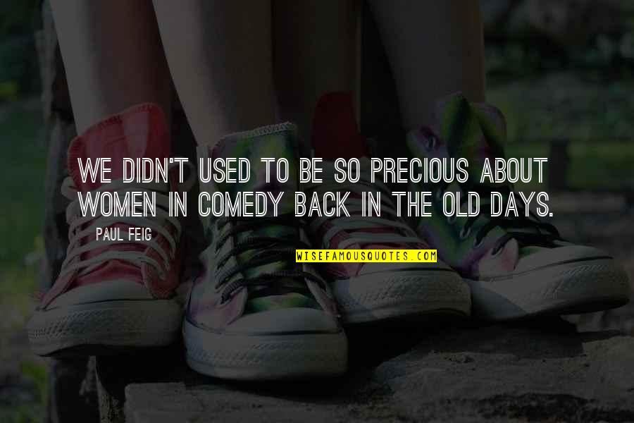 Back In My Days Quotes By Paul Feig: We didn't used to be so precious about