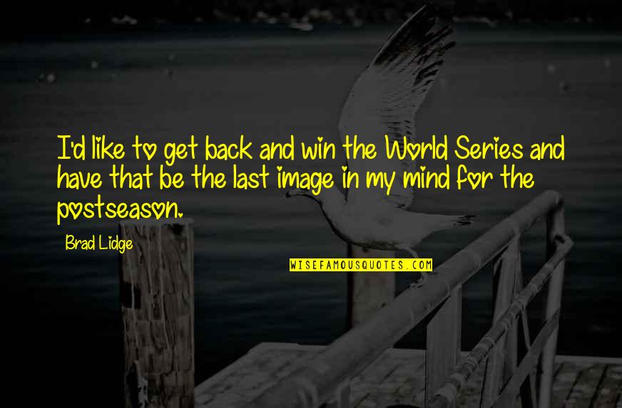 Back In My World Quotes By Brad Lidge: I'd like to get back and win the Back In My World Quotes By Brad Lidge: I'd like to get back and win the