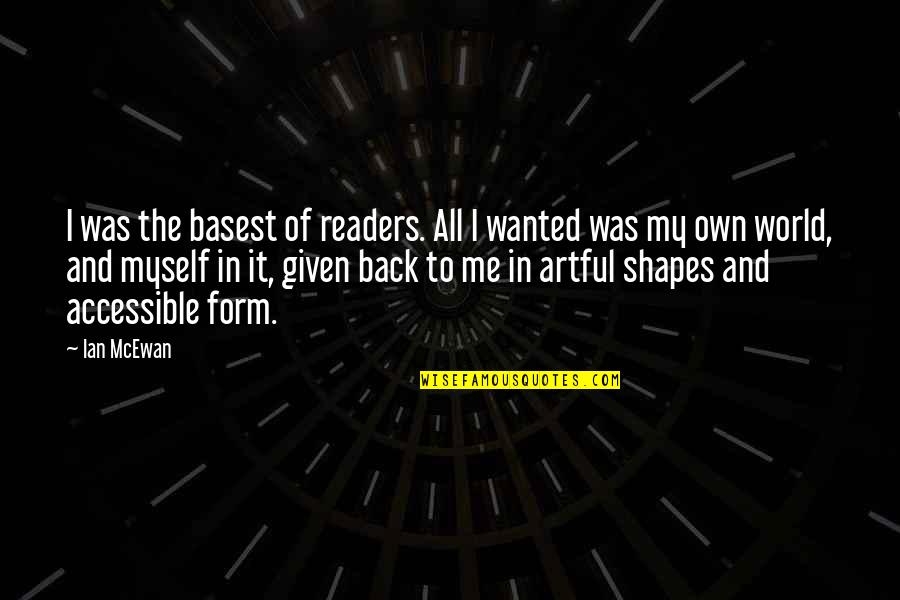 Back In My World Quotes By Ian McEwan: I was the basest of readers. All I Back In My World Quotes By Ian McEwan: I was the basest of readers. All I