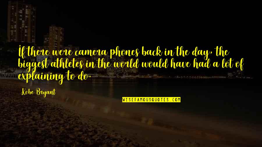 Back In My World Quotes By Kobe Bryant: If there were camera phones back in the