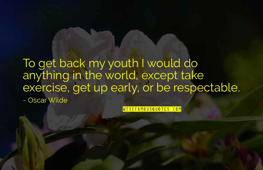 Back In My World Quotes By Oscar Wilde: To get back my youth I would do Back In My World Quotes By Oscar Wilde: To get back my youth I would do