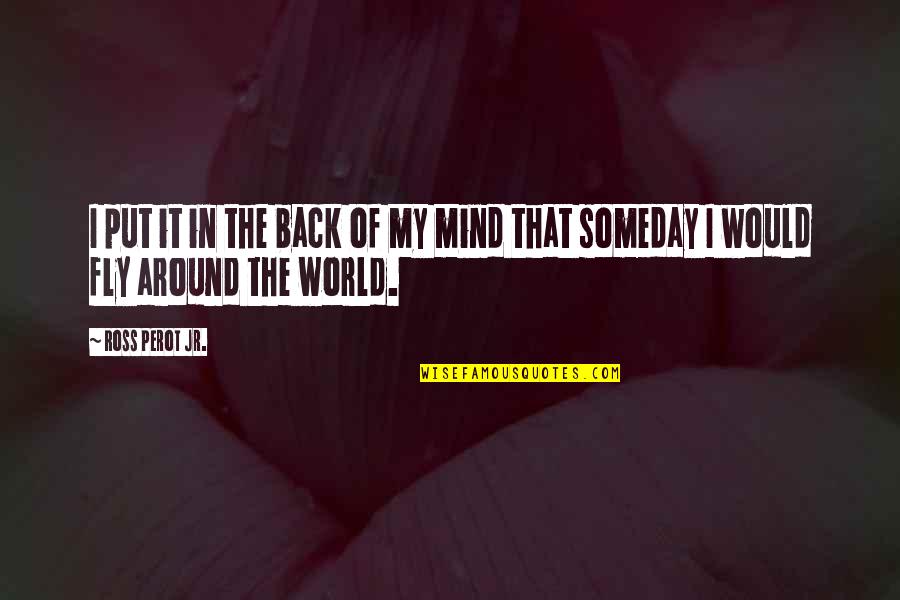Back In My World Quotes By Ross Perot Jr.: I put it in the back of my