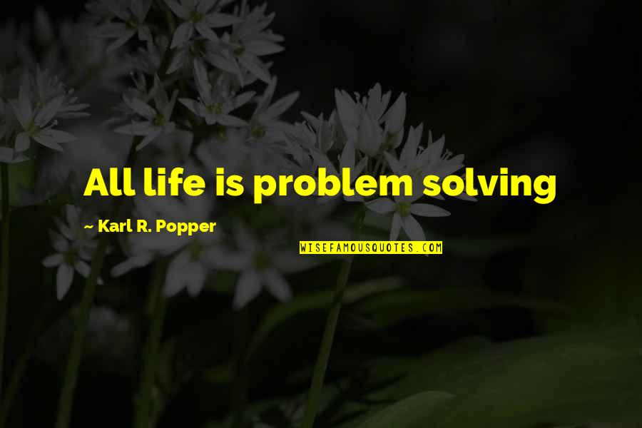 Back In Nam Quotes By Karl R. Popper: All life is problem solving