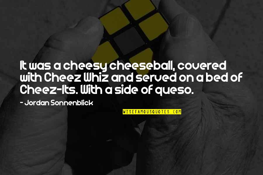 Back In New Fire Quotes By Jordan Sonnenblick: It was a cheesy cheeseball, covered with Cheez