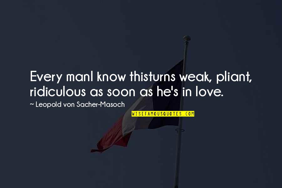Back In Office Quotes By Leopold Von Sacher-Masoch: Every manI know thisturns weak, pliant, ridiculous as Back In Office Quotes By Leopold Von Sacher-Masoch: Every manI know thisturns weak, pliant, ridiculous as