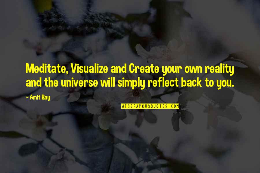 Back In Reality Quotes By Amit Ray: Meditate, Visualize and Create your own reality and
