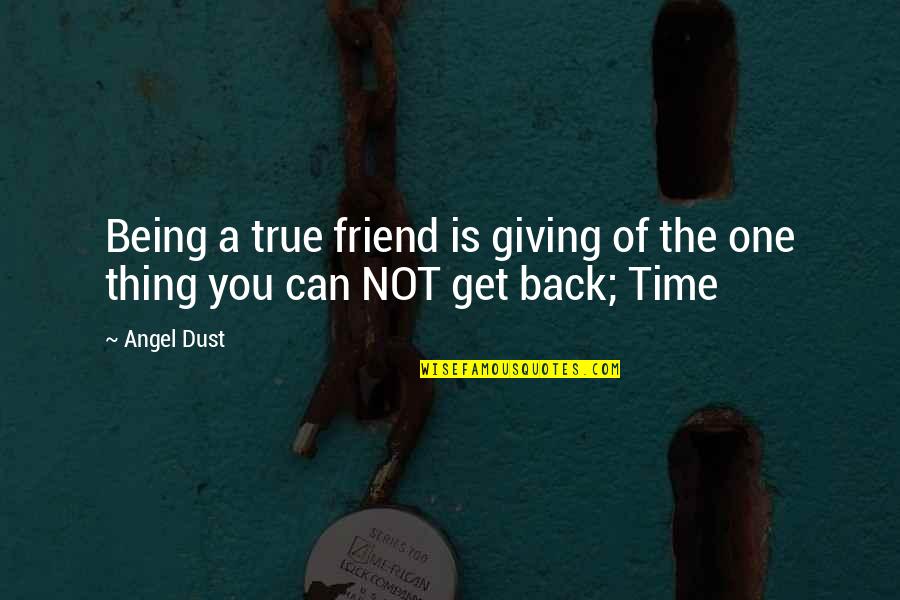 Back In Reality Quotes By Angel Dust: Being a true friend is giving of the