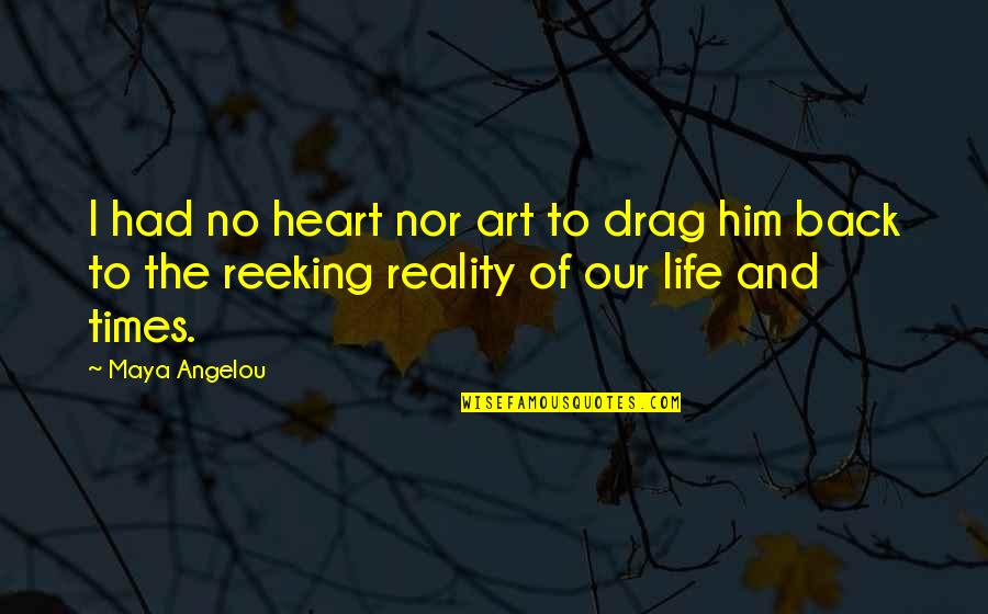 Back In Reality Quotes By Maya Angelou: I had no heart nor art to drag