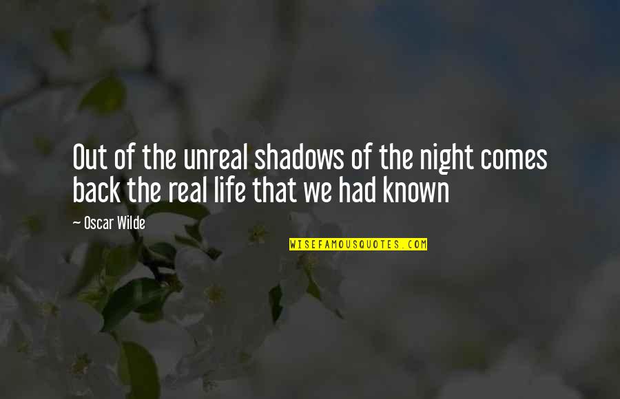 Back In Reality Quotes By Oscar Wilde: Out of the unreal shadows of the night