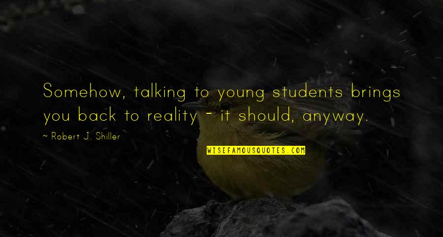 Back In Reality Quotes By Robert J. Shiller: Somehow, talking to young students brings you back