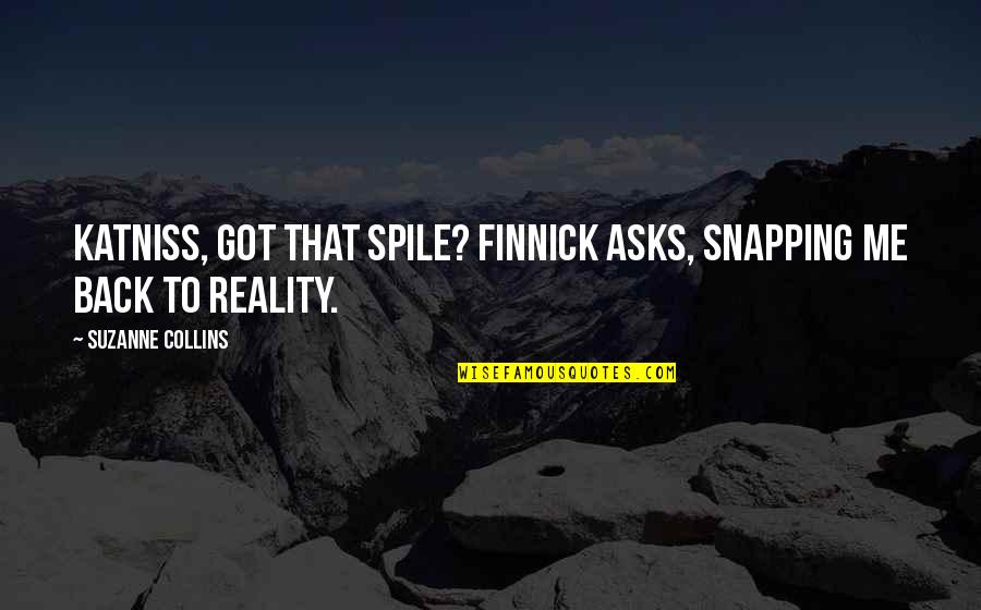 Back In Reality Quotes By Suzanne Collins: Katniss, got that spile? Finnick asks, snapping me