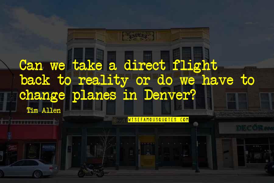 Back In Reality Quotes By Tim Allen: Can we take a direct flight back to