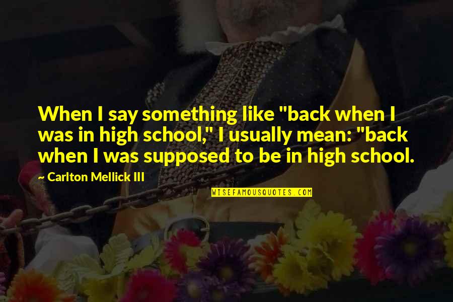 Back In School Quotes By Carlton Mellick III: When I say something like "back when I