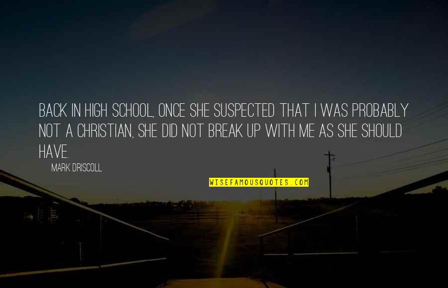 Back In School Quotes By Mark Driscoll: Back in high school, once she suspected that