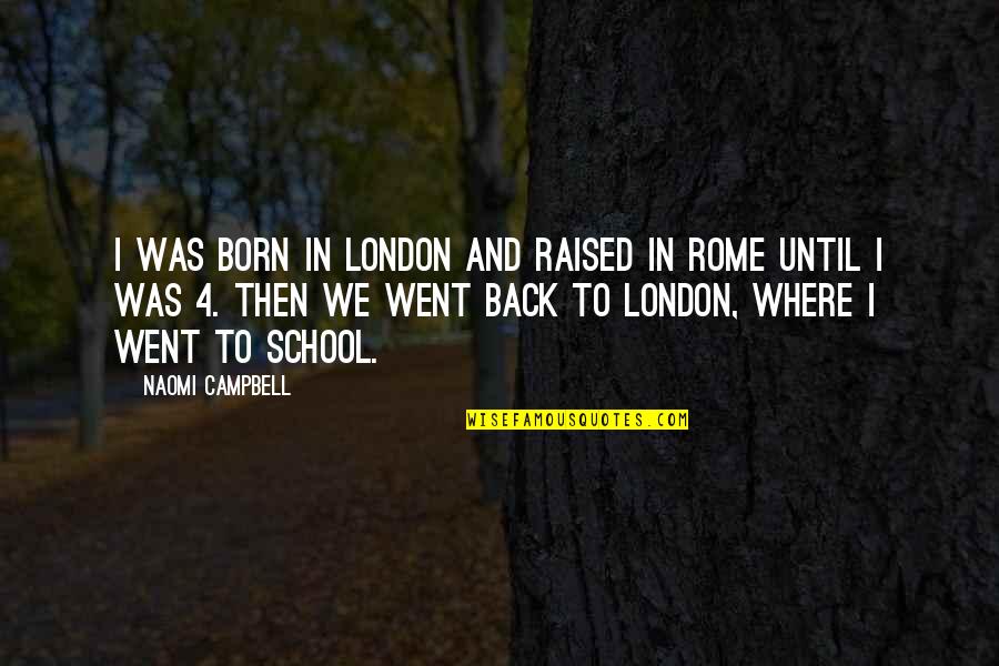 Back In School Quotes By Naomi Campbell: I was born in London and raised in