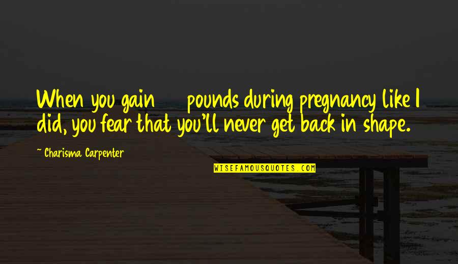 Back In Shape Quotes By Charisma Carpenter: When you gain 50 pounds during pregnancy like