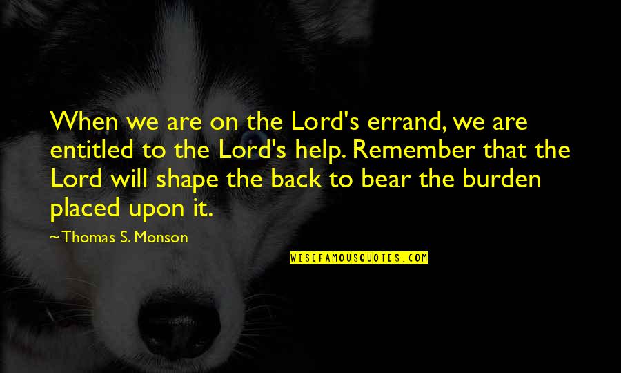 Back In Shape Quotes By Thomas S. Monson: When we are on the Lord's errand, we