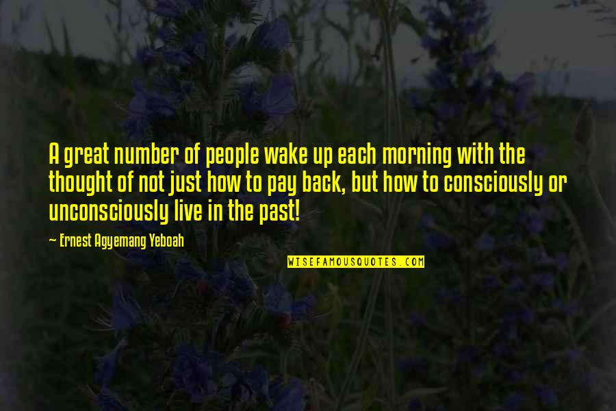 Back In The Day Quotes By Ernest Agyemang Yeboah: A great number of people wake up each