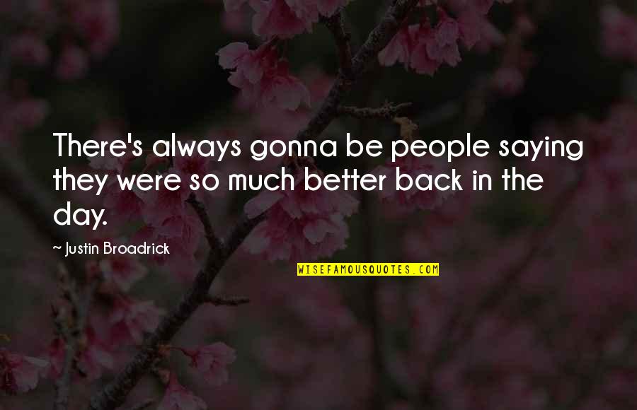 Back In The Day Quotes By Justin Broadrick: There's always gonna be people saying they were