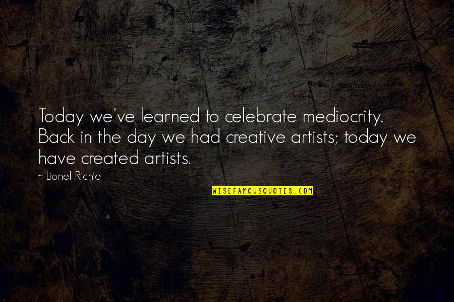 Back In The Day Quotes By Lionel Richie: Today we've learned to celebrate mediocrity. Back in