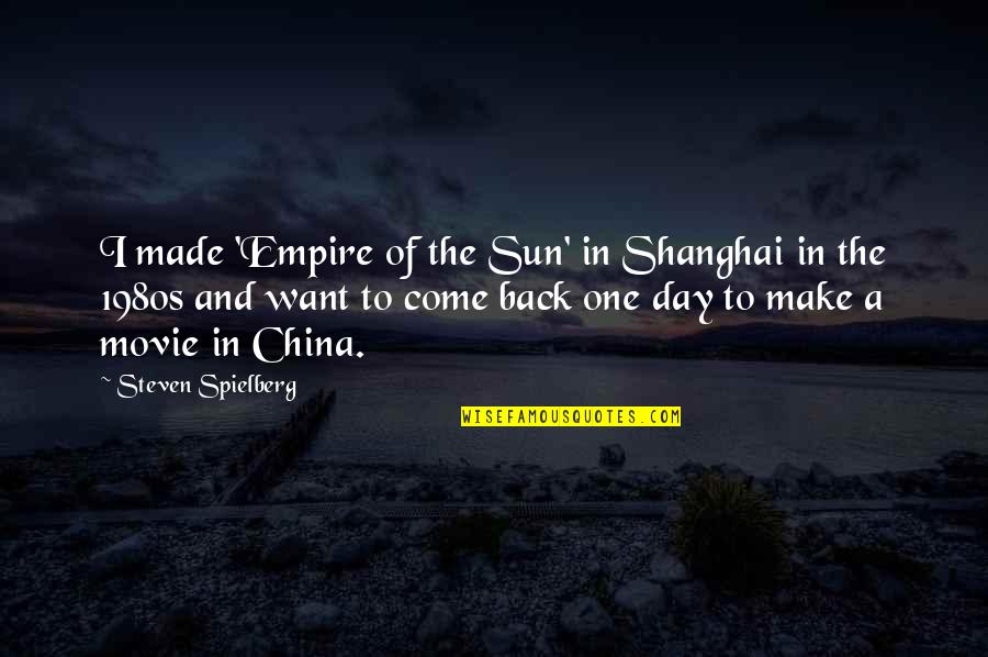 Back In The Day Quotes By Steven Spielberg: I made 'Empire of the Sun' in Shanghai