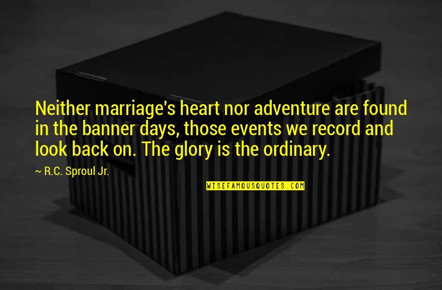 Back In Those Days Quotes By R.C. Sproul Jr.: Neither marriage's heart nor adventure are found in