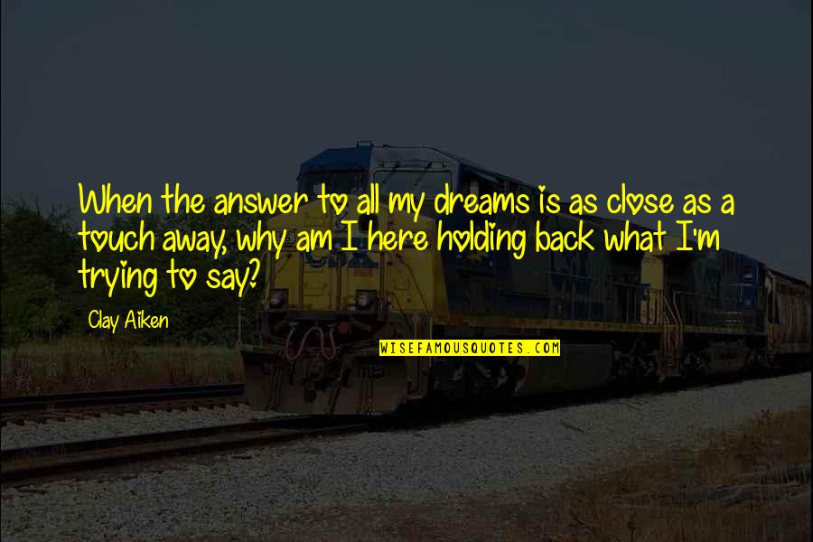 Back In Touch Quotes By Clay Aiken: When the answer to all my dreams is