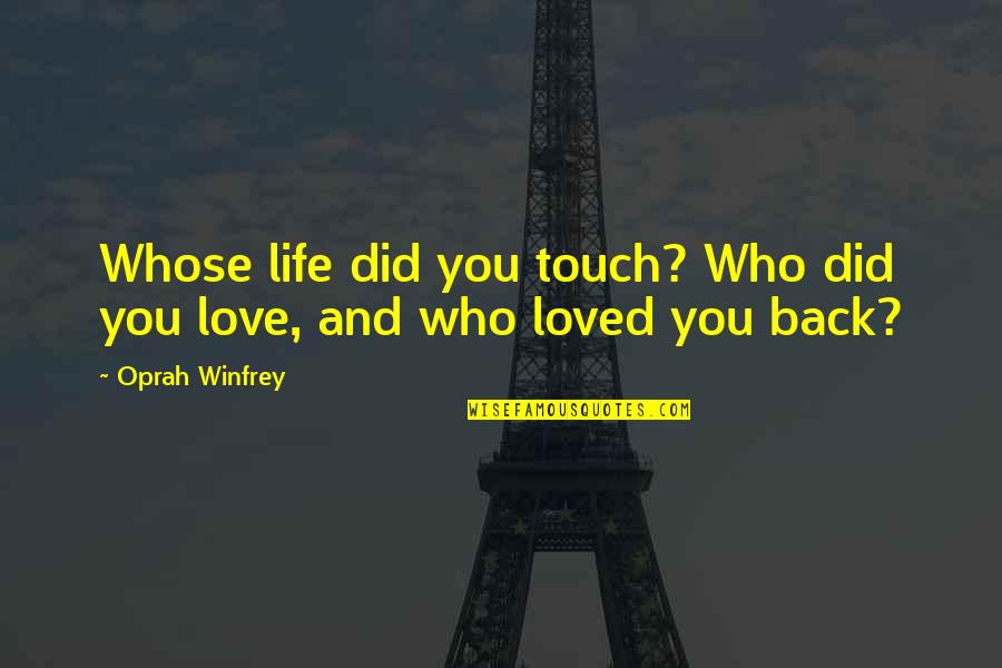 Back In Touch Quotes By Oprah Winfrey: Whose life did you touch? Who did you